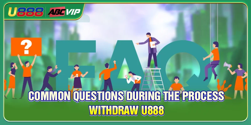 Common questions during the process withdraw U888