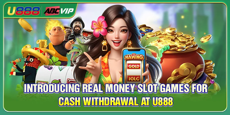 Introducing Real Money Slot Games for cash withdrawal at U888