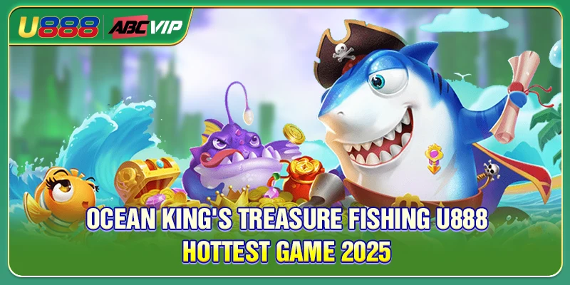 Ocean King's Treasure Fishing U888 Hottest Game 2025