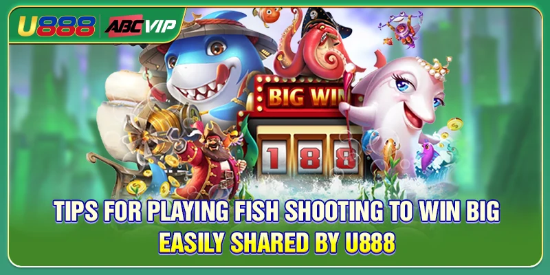 Tips for playing fish shooting to win big easily shared by U888