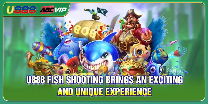 U888 Fish Shooting brings an exciting and unique experience
